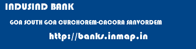 INDUSIND BANK  GOA SOUTH GOA CURCHOREM-CACORA SANVORDEM  banks information 